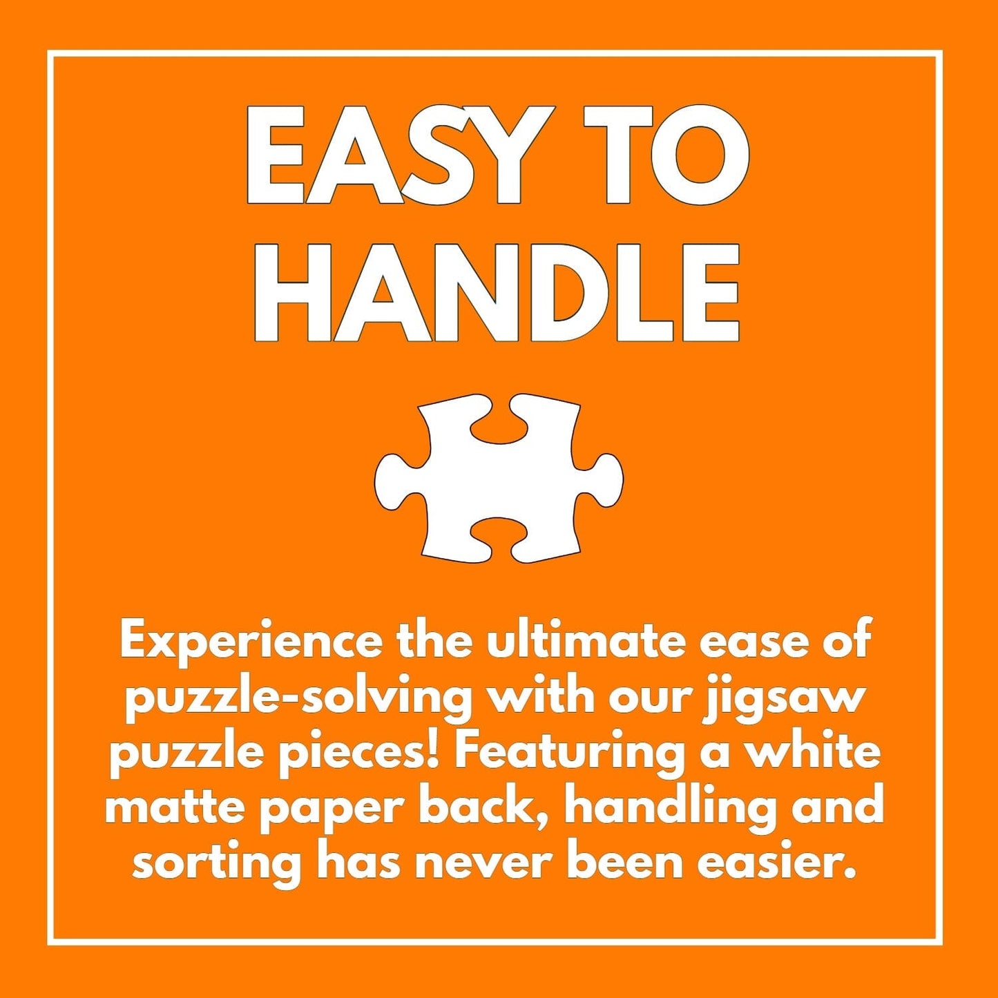 Easy to handle jigsaw puzzle piece illustration on an orange background describing white matte paper back for easy sorting, promoting Art Puzzle – Crowned Canvas: Mask Majesty – 1000 Piece Jigsaw Puzzle, 1000 piece jigsaw puzzles for adults.